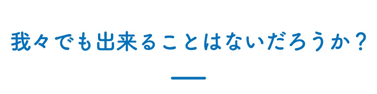 我々でも出来ることはないだろうか？