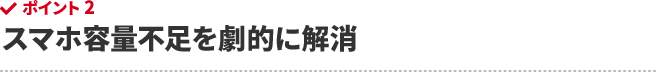 スマホ容量不足を劇的に解消​
