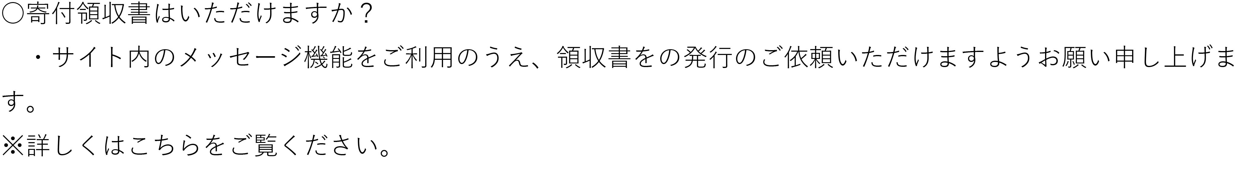 寄付領収書はいただけますか? サイト内のメッセージ機能をご利用の上、領収書の発行をご依頼いただけますようお願い申し上げます。詳しくは以下リンクをご覧ください。