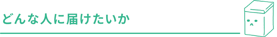 どんな人に届けたいか