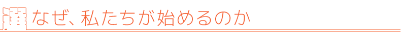 なぜ、私たちが始めるのか