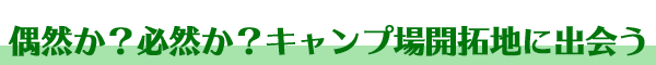開拓地との出会い［キャンプ場づくり］