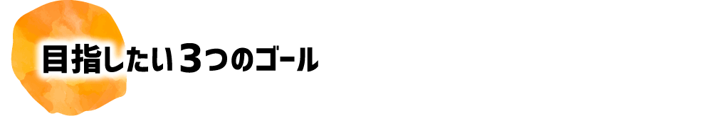 目指したい3つのゴール