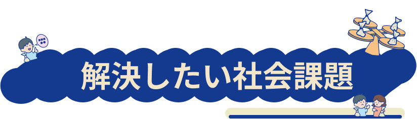 解決したい社会課題について