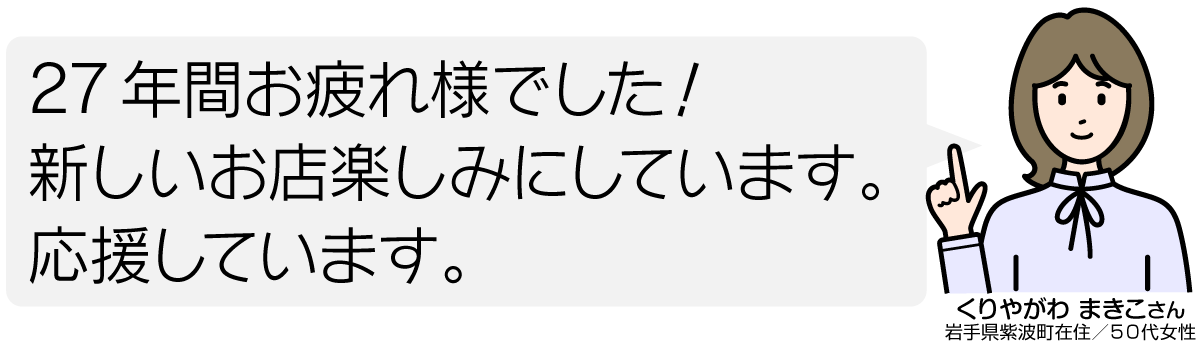 27年間お疲れ様でした！ 新しいお店楽しみにしています。 応援しています。