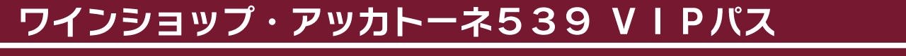 ワインショップ・アッカトーネ539 VIPパス