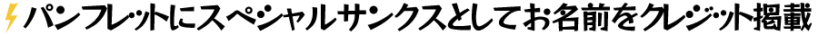 パンフレットにスペシャルサンクスとしてお名前をクレジット掲載