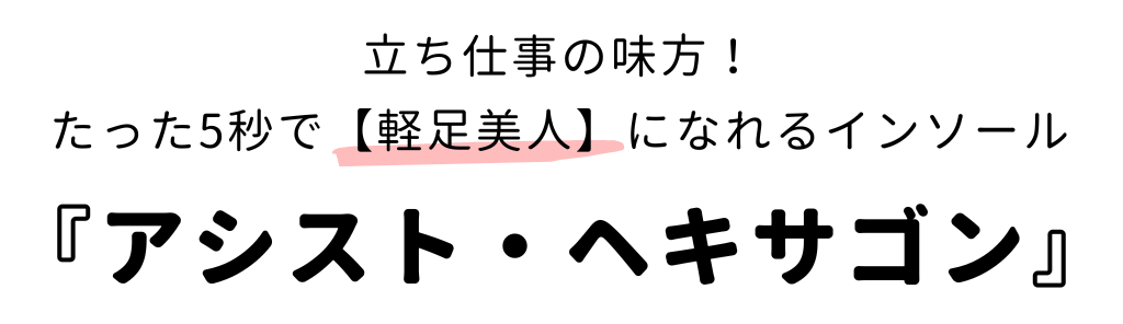 立ち仕事の味方! たった5秒で軽足美人になれるインソール 『アシスト・ヘキサゴン』