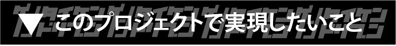 このプロジェクトで実現したいこと