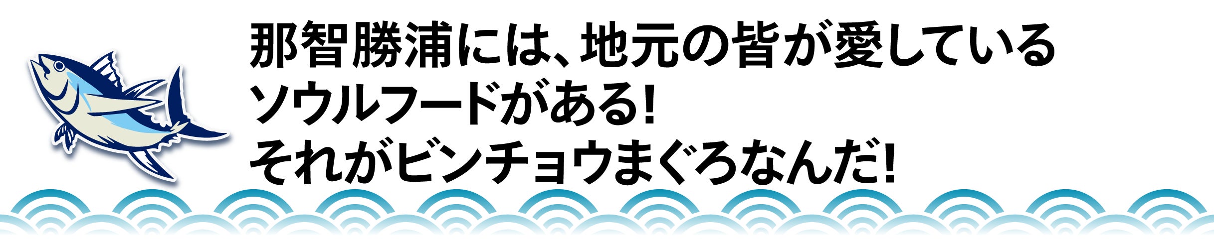 那智勝浦には、地元の皆が愛しているソウルフードがある！ それがビンチョウまぐろなんだ！ 