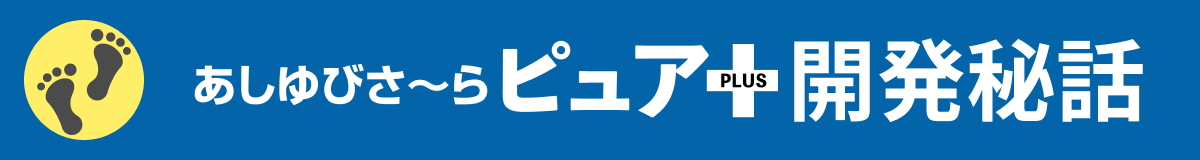 あしゆびさ〜らピュア+開発秘話