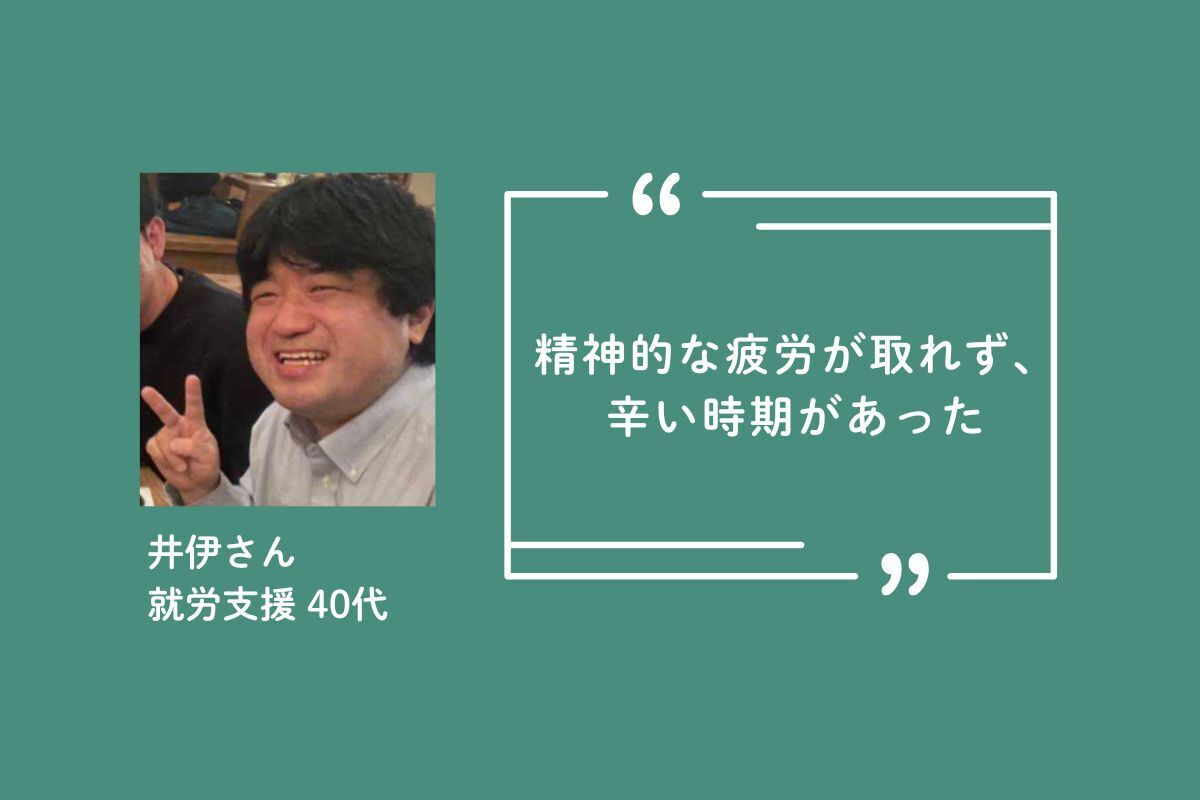 ケアの場の参加者の紹介です。写真は40代の就労支援の支援員・井伊さん。写真の右に「精神的な疲労が取れず、辛い時期があった」と書かれています