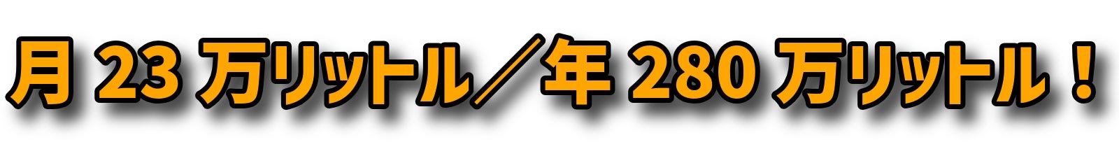 約233,000リットル/月 (年間で約2,800,000リットル!)