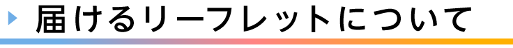 見出し、届けるリーフレットについて