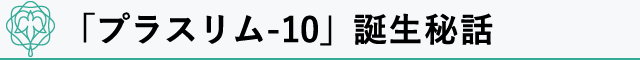「プラスリム‐10」誕生秘話