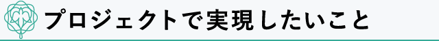 プロジェクトで実現したいこと