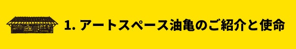 1. アートスペース油亀のご紹介と使命