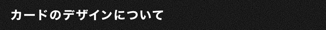 カードのデザインについて