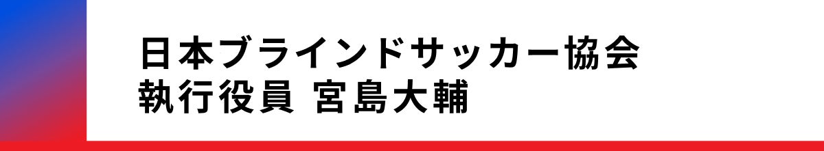 ブラインドサッカー協会執行役員宮島大輔